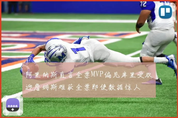 阿里纳斯直言全票MVP偏见库里受欢迎詹姆斯难获全票即使数据惊人
