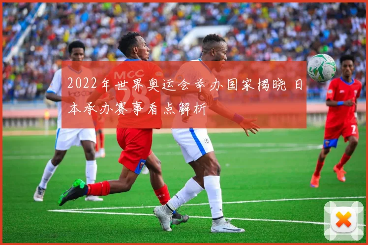 2022年世界奥运会举办国家揭晓 日本承办赛事看点解析