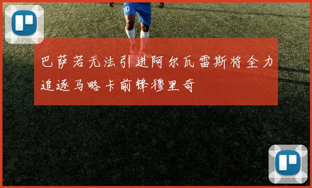 巴萨若无法引进阿尔瓦雷斯将全力追逐马略卡前锋穆里奇